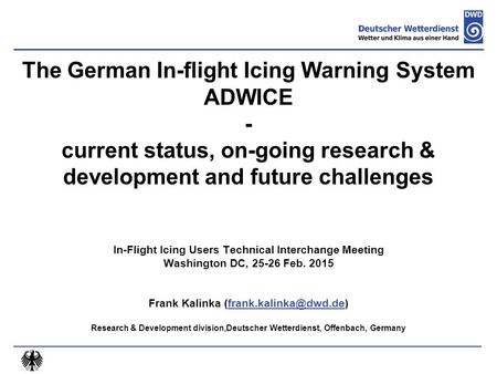 The German In-flight Icing Warning System ADWICE - current status, on-going research & development and future challenges In-Flight Icing Users Technical.