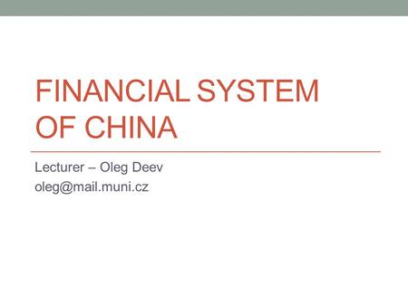 FINANCIAL SYSTEM OF CHINA Lecturer – Oleg Deev