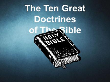 The Ten Great Doctrines of The Bible. Doctrine A belief or set of beliefs held and taught by a church, political party, or other group. Synonyms: A tenet.