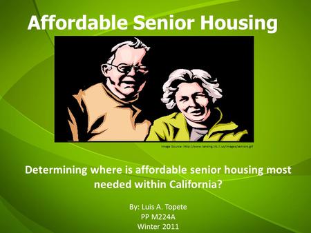 Affordable Senior Housing By: Luis A. Topete PP M224A Winter 2011 Image Source:  Determining where is affordable.