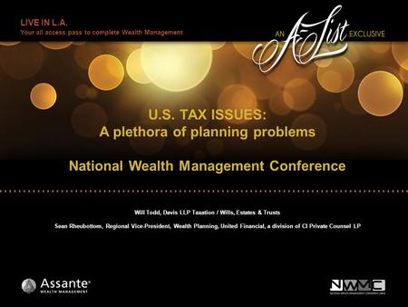 LIVE IN L.A. Your all access pass to complete Wealth Management U.S. TAX ISSUES: A plethora of planning problems National Wealth Management Conference.