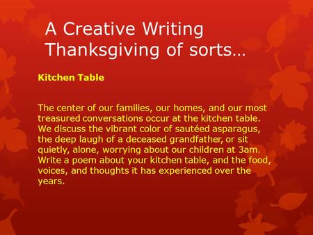 A Creative Writing Thanksgiving of sorts… Kitchen Table The center of our families, our homes, and our most treasured conversations occur at the kitchen.