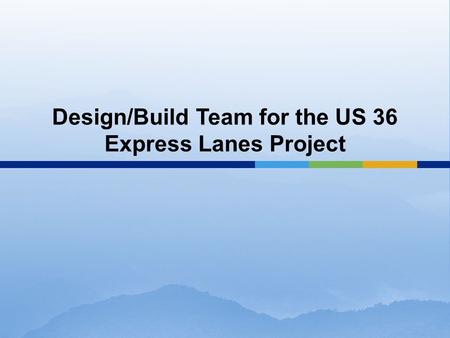 Design/Build Team for the US 36 Express Lanes Project.
