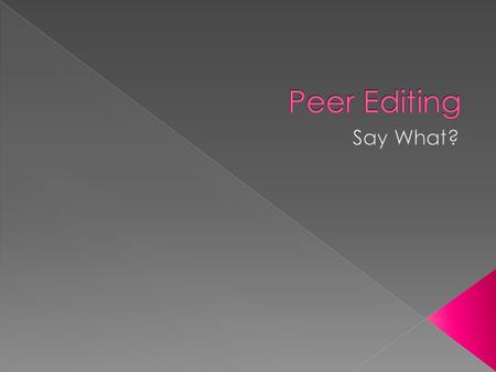  A peer is someone your own age.  Editing means making suggestions, comments, compliments, and changes to writing.