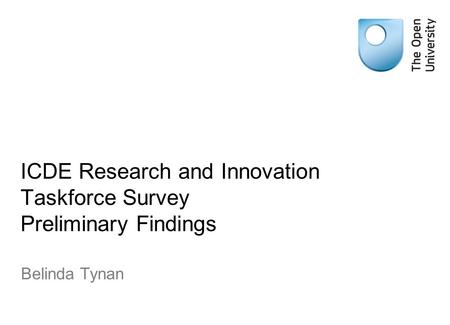 ICDE Research and Innovation Taskforce Survey Preliminary Findings Belinda Tynan.