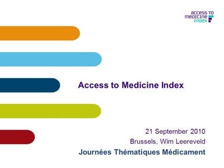 Access to Medicine Index 21 September 2010 Brussels, Wim Leereveld Journées Thématiques Médicament.