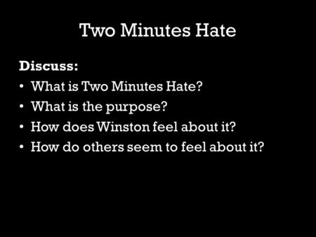 Two Minutes Hate Discuss: What is Two Minutes Hate? What is the purpose? How does Winston feel about it? How do others seem to feel about it?