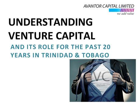UNDERSTANDING VENTURE CAPITAL AND ITS ROLE FOR THE PAST 20 YEARS IN TRINIDAD & TOBAGO.