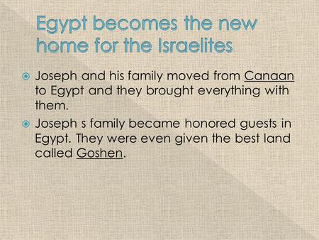  Joseph and his family moved from Canaan to Egypt and they brought everything with them.  Joseph s family became honored guests in Egypt. They were even.