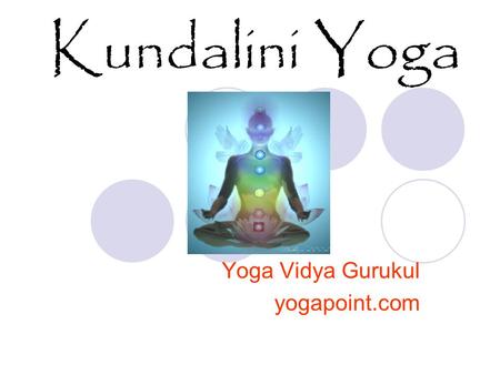 Kundalini Yoga Yoga Vidya Gurukul yogapoint.com. Kundalini Energy? Higher Prana 3 & ½ coiled serpent Dormant energy Huge potential for body and mind.