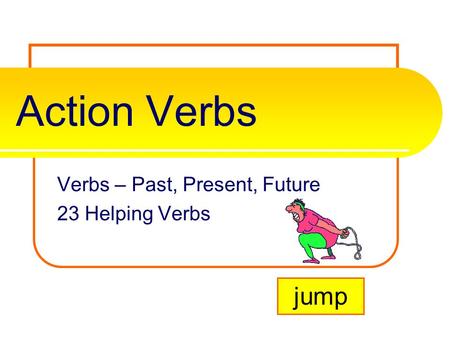Verbs – Past, Present, Future 23 Helping Verbs