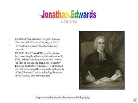 (1703-1758) Jonathan Edwards wrote the great sermon “Sinners in the Hands of an Angry God” He was known as a brilliant and zealous preacher JONATHAN EDWARDS.