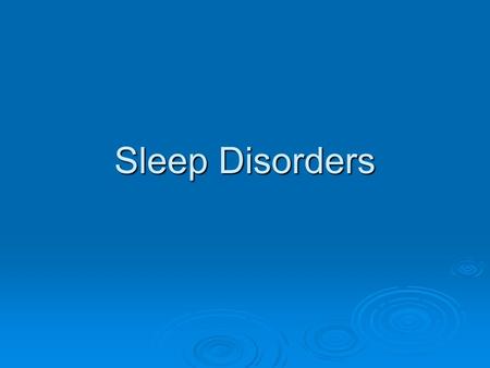 Sleep Disorders. Two Major Categories*  Dyssomnias  Parasomnias * This classification system is similar to that used by the American Sleep Disorders.