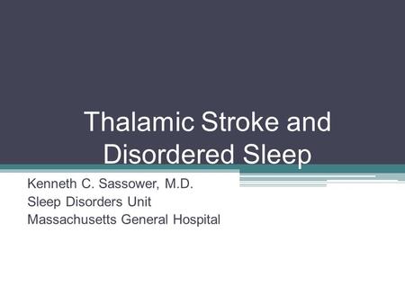 Thalamic Stroke and Disordered Sleep Kenneth C. Sassower, M.D. Sleep Disorders Unit Massachusetts General Hospital.