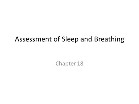 Assessment of Sleep and Breathing Chapter 18. Sleep Medicine Significant advances during the past several years – Heightened appreciation of sleep disorders.