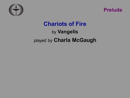 Prelude Chariots of Fire by Vangelis played by Charla McGaugh.
