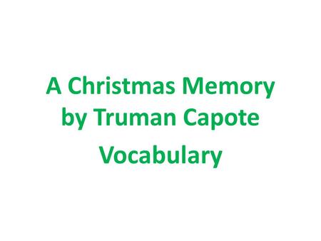 A Christmas Memory by Truman Capote Vocabulary. Inaugurate.