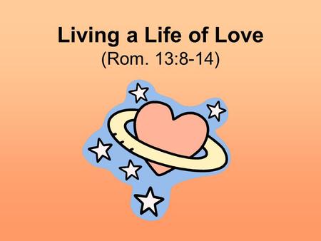 Living a Life of Love (Rom. 13:8-14). The transformed disciple loves with a sense of obligation. Owe nothing to anyone except to love one another (Romans.