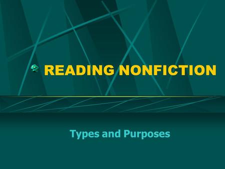 READING NONFICTION Types and Purposes. WHAT IS NONFICTION? The subject of nonfiction is real The author writes about actual persons, places and events.