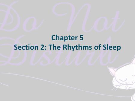 Chapter 5 Section 2: The Rhythms of Sleep. Why Do We sleep? The exact function is still uncertain. Sleep appears to provide a time for rejuvenation and.
