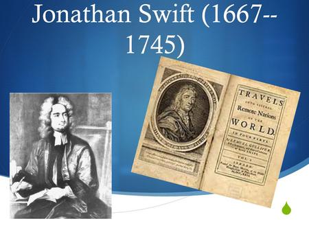  Jonathan Swift (1667-- 1745). Introduction to Gulliver’s Travels Introduction to Gulliver’s Travels  Jonathan’s best fictional work  was published.