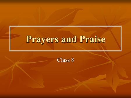 Prayers and Praise Class 8. Praise as Much as You Ask If we would but think of God as often as we have evidence of His care for us we should keep Him.