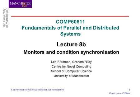 Concurrency: monitors & condition synchronization1 ©Magee/Kramer 2 nd Edition COMP60611 Fundamentals of Parallel and Distributed Systems Lecture 8b Monitors.