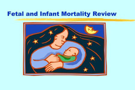Fetal and Infant Mortality Review. National Fetal and Infant Mortality Review (NFIMR) z American College of Obstetricians and Gynecologists (ACOG) NFIMR.