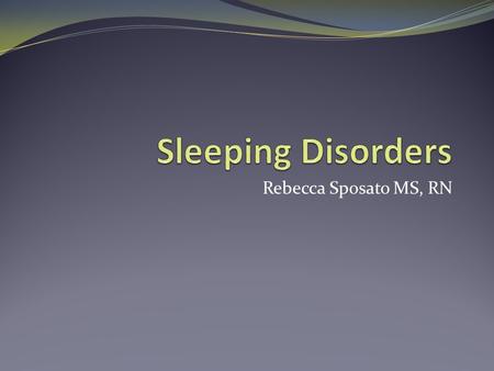 Rebecca Sposato MS, RN. Normal Sleep Adults need 6-8 hours of sleep to maintain healthy physiology and optimal mental abilities Children and infants need.