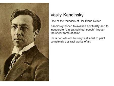 Vasily Kandinsky One of the founders of Der Blaue Reiter Kandinsky hoped to awaken spirituality and to inaugurate “a great spiritual epoch” through the.