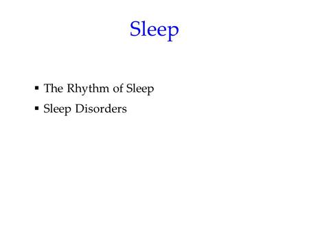 Sleep  The Rhythm of Sleep  Sleep Disorders. Sleep & Dreams Sleep – the irresistible tempter to whom we inevitably succumb. Mysteries about sleep and.
