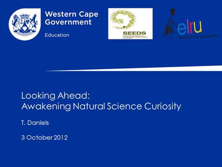 Looking Ahead: Awakening Natural Science Curiosity T. Daniels 3 October 2012.