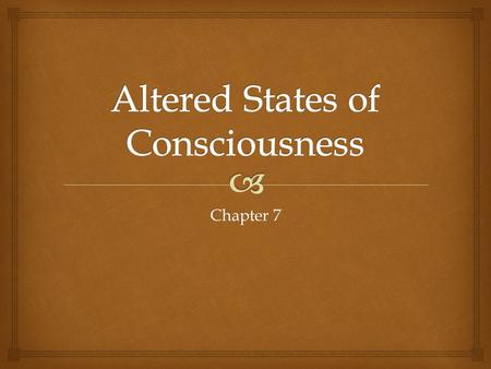 Chapter 7.   Describe the research related to sleep and dreaming  Define altered states of consciousness, including hypnosis and hallucination  Discuss.