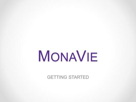 M ONA V IE GETTING STARTED. MONAVIE TRAINING THIS IS A MULTIMILLION DOLLAR BUSINESS, TREAT IT LIKE ONE.