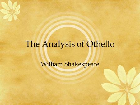 The Analysis of Othello William Shakespeare. Review of historical and cultural connections The role of women in the Elizabethan times: 1. a dowry was.