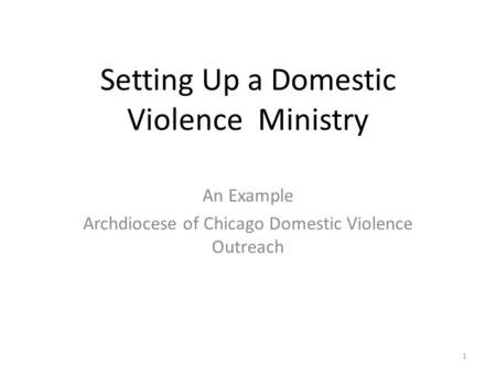 Setting Up a Domestic Violence Ministry An Example Archdiocese of Chicago Domestic Violence Outreach 1.