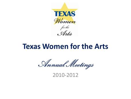 Texas Women for the Arts Annual Meetings 2010-2012.