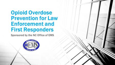 Opioid Overdose Prevention for Law Enforcement and First Responders Sponsored by the NC Office of EMS.