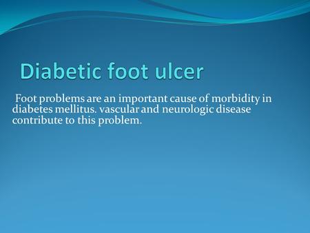 Foot problems are an important cause of morbidity in diabetes mellitus. vascular and neurologic disease contribute to this problem.