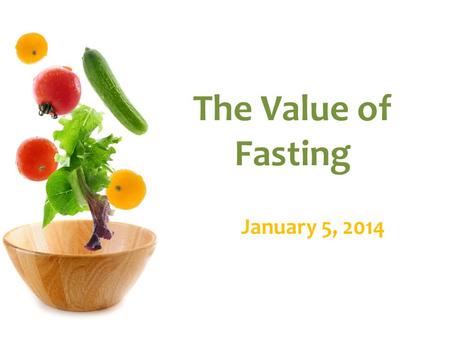 The Value of Fasting January 5, 2014. Introduction Growing in Fruits of Spirit in 2013 Restoring Passion in our Hearts for God in 2014 Ps 57:7-8, Awaken.