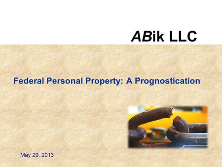 Federal Personal Property: A Prognostication ABik LLC May 29, 2013.