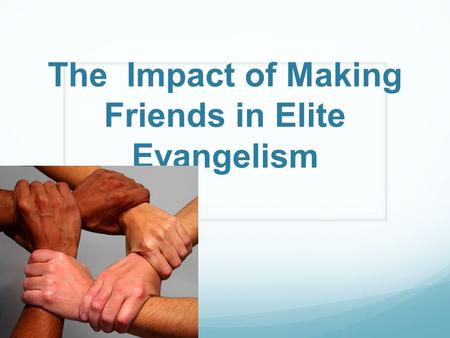 The Impact of Making Friends in Elite Evangelism.