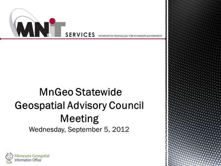 INFORMATION TECHNOLOGY FOR MINNESOTA GOVERNMENT MnGeo Statewide Geospatial Advisory Council Meeting Wednesday, September 5, 2012.