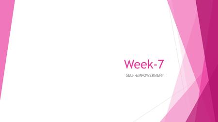 Week-7 SELF-EMPOWERMENT.  There is no such thing as an unproductive person only unproductive strategies and emotional states.
