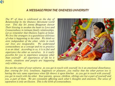 A MESSAGE FROM THE ONENESS UNIVERSITY The 9 th of June is celebrated as the day of Relationship by the Oneness Movement world over. This day Sri Amma Bhagavan.