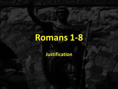 Romans 1-8 Justification. 1:1-171:18-3:203:21-5:21 THE GOSPEL OF GRACE THE THREE TYPES OF SINNERS JUSTIFICATION Justification Explained 3:21-31 The Immoral.