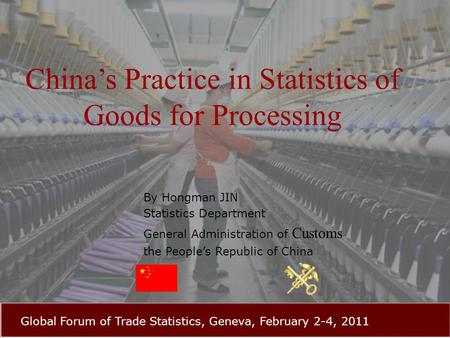 China’s Practice in Statistics of Goods for Processing By Hongman JIN Statistics Department General Administration of Customs the People’s Republic of.