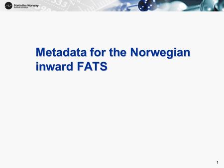 1 1 Metadata for the Norwegian inward FATS. 2 1.1 Which of the following approaches best describes the methodology adopted to inward FATS population?