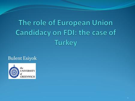 Bulent Esiyok 1. Introduction An Overview of Inward FDI in Turkey Previous Empirical Literature: EU effect on FDI in Turkey Research Question and Contributi0n.