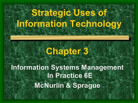 Strategic Uses of Information Technology Chapter 3 Information Systems Management In Practice 6E McNurlin & Sprague.